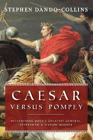 Caesar Versus Pompey: Determining Rome’s Greatest General, Statesman & Nation-Builder cover